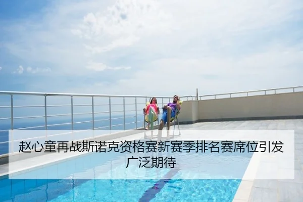 赵心童再战斯诺克资格赛新赛季排名赛席位引发广泛期待